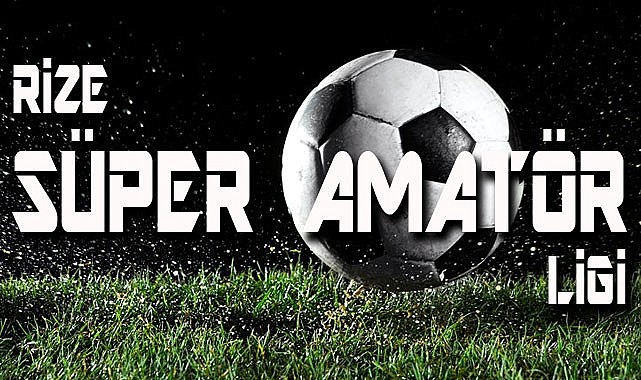 Rize Süper Amatör Ligi başlıyor: İşte fikstür