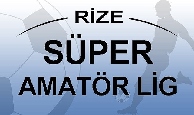 Rize Süper Amatör Ligi heyecanı başlıyor
